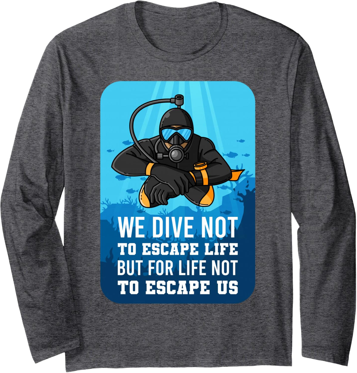 Scuba Diver Underwater Quote Dive Life Ocean Men Long Sleeve T-Shirt - Adult Unisex Dark Heather Grey