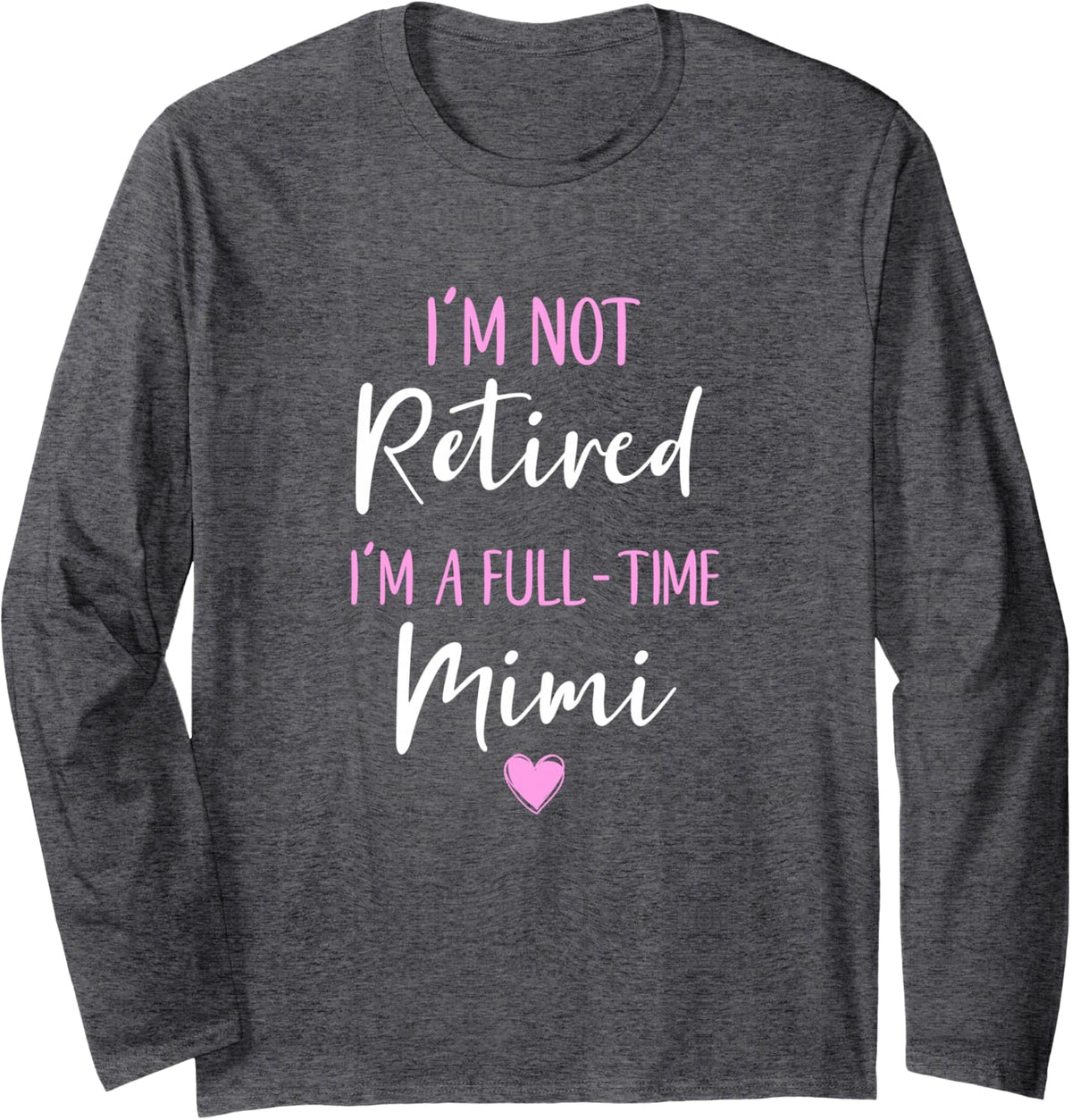 I'm Not Retired I'm a Full-Time Mimi Retirement Funny Long Sleeve T-Shirt - Adult Unisex Dark Heather Grey