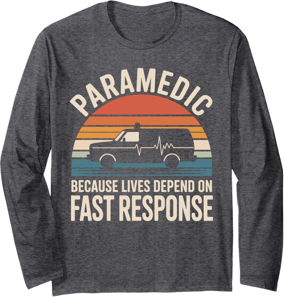 Funny Paramedic Because Lives Depend On Fast Response Long Sleeve T-Shirt - Adult Unisex Dark Heather Grey