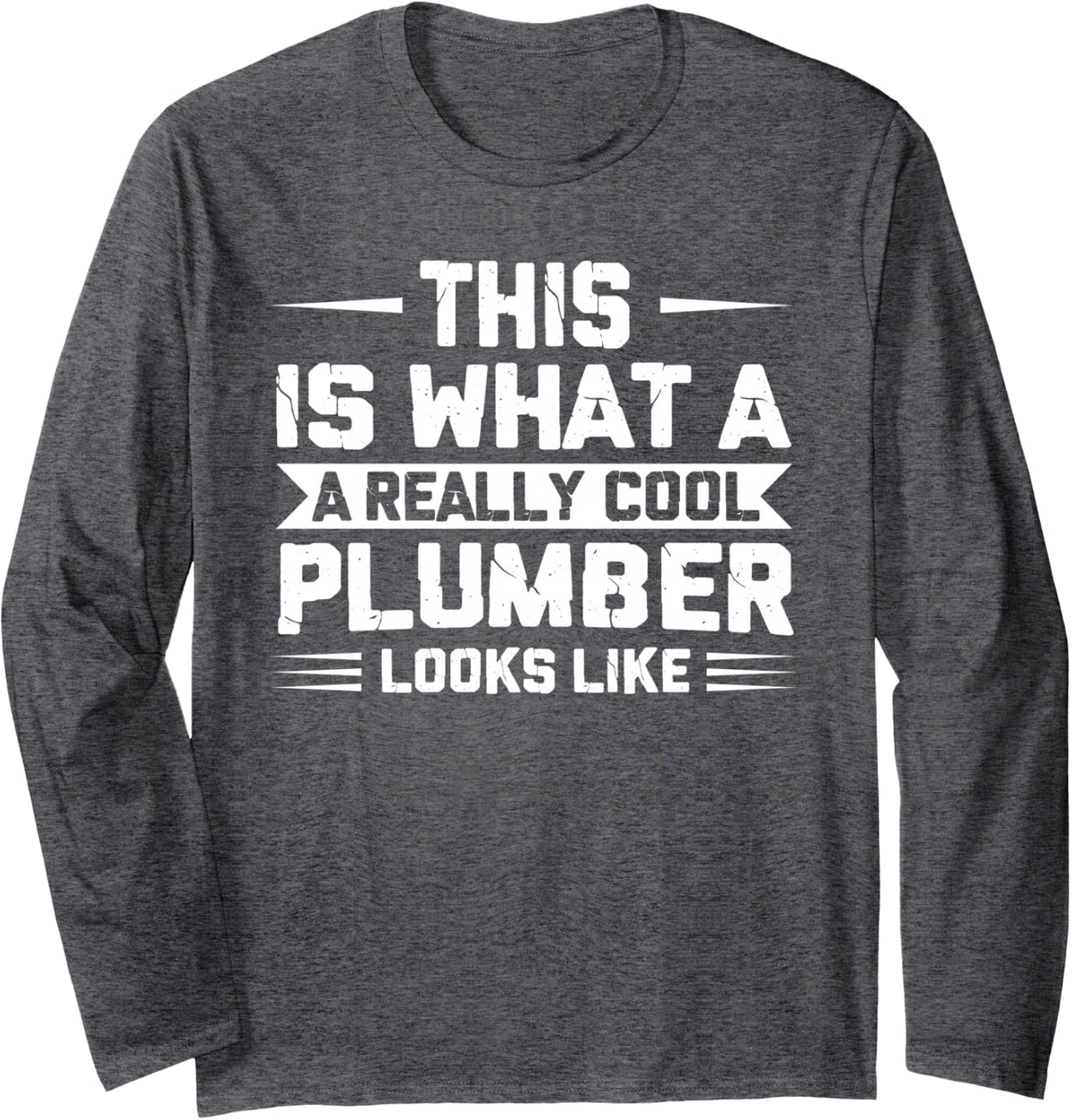 What a Really Cool Plumber Looks Like Plumbers Long Sleeve T-Shirt - Adult Unisex Dark Heather Grey
