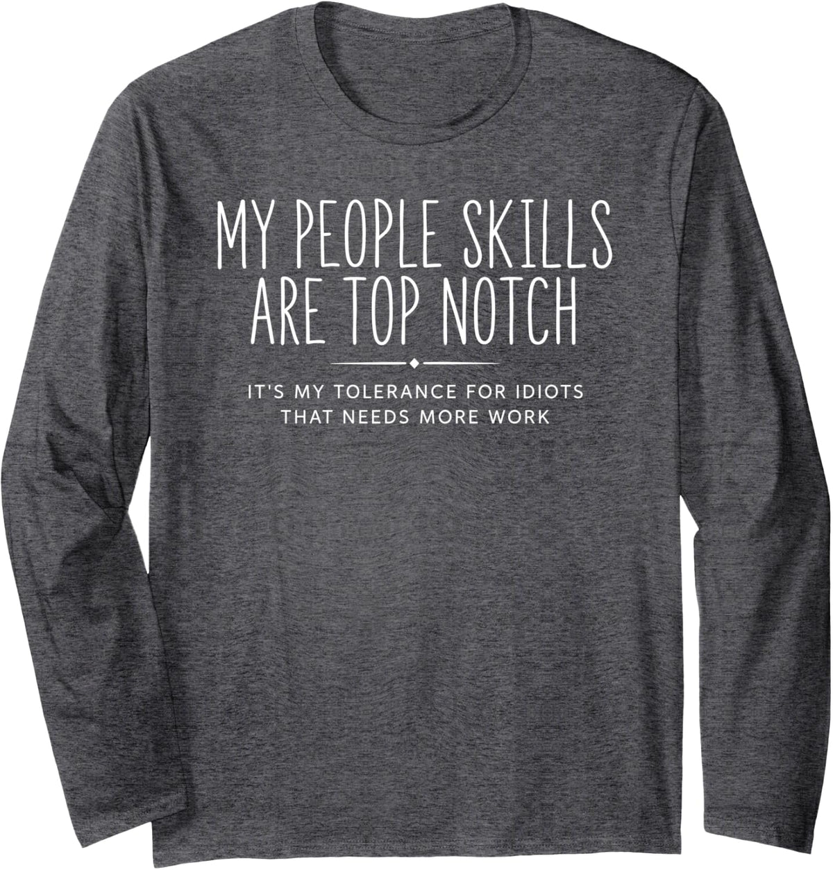 Sarcastic Sarcasm People Skills Idiots Funny Sassy Introvert Long Sleeve T-Shirt - Adult Unisex Dark Heather Grey