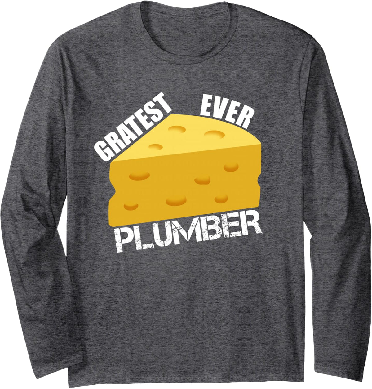 Gratest Ever Plumber Cheese Pun Plumbing Humor for Plumbers Long Sleeve T-Shirt - Adult Unisex Dark Heather Grey
