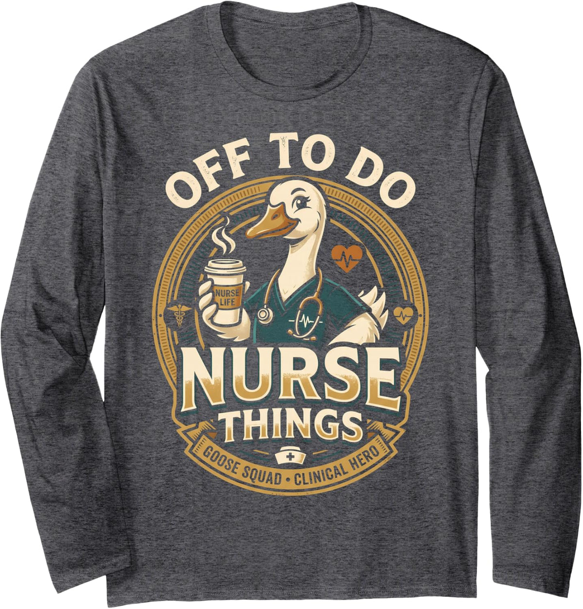 Off to Do Nurse Things Funny Goose Squad Clinical Hero Long Sleeve T-Shirt - Adult Unisex Dark Heather Grey