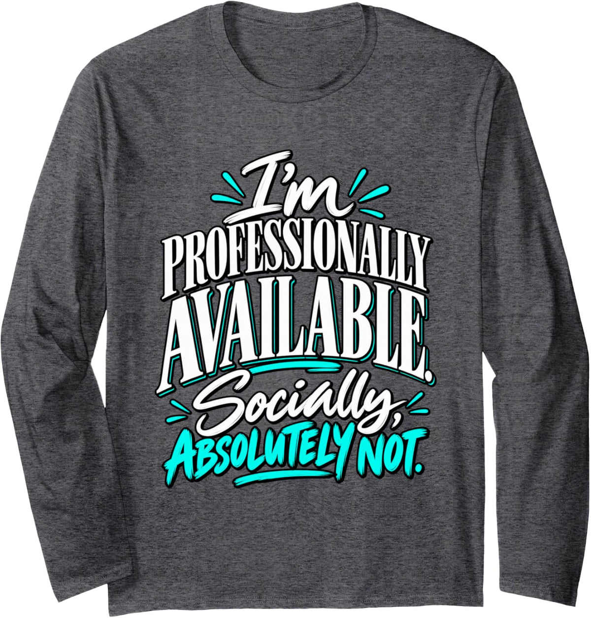 Professionally Available Socially Absolutely Not Work Humor Long Sleeve T-Shirt - Adult Unisex Dark Heather Grey