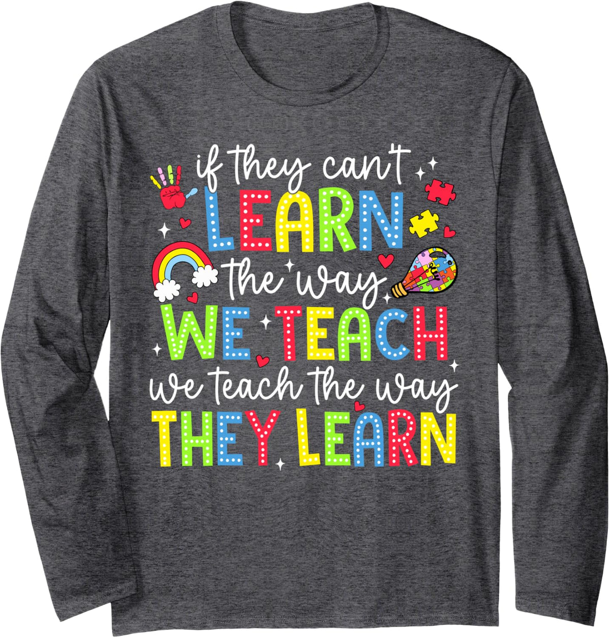 If They Can't Learn How We Teach SPED Teachers Autism Long Sleeve T-Shirt - Adult Unisex Dark Heather Grey