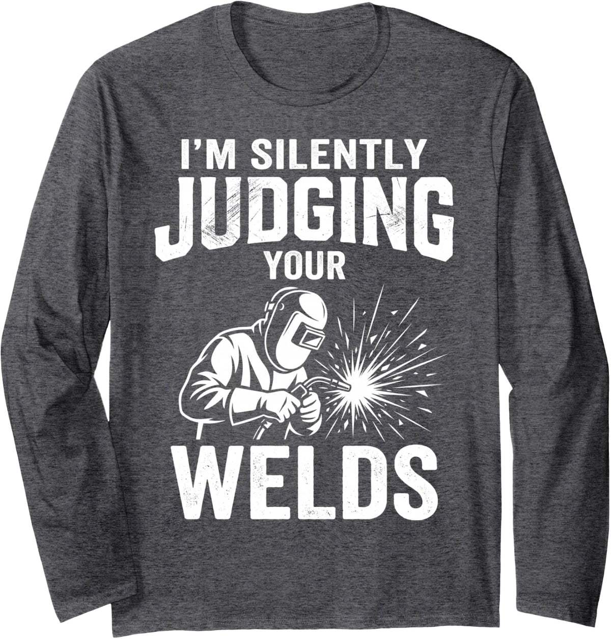 I'm Silently Judging Your Welds Welder Welding Metalworker Long Sleeve T-Shirt - Adult Unisex Dark Heather Grey