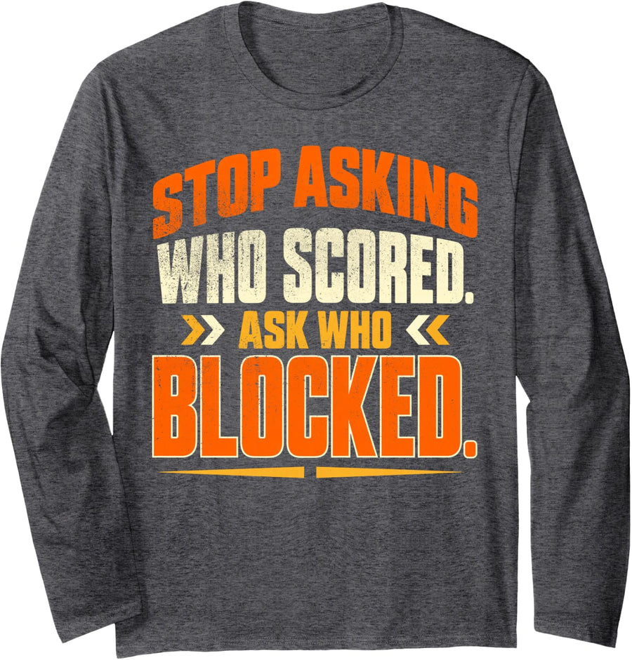 Stop Asking Who Scored Ask Who Blocked Lineman Sports Humor Long Sleeve T-Shirt - Adult Unisex Dark Heather Grey