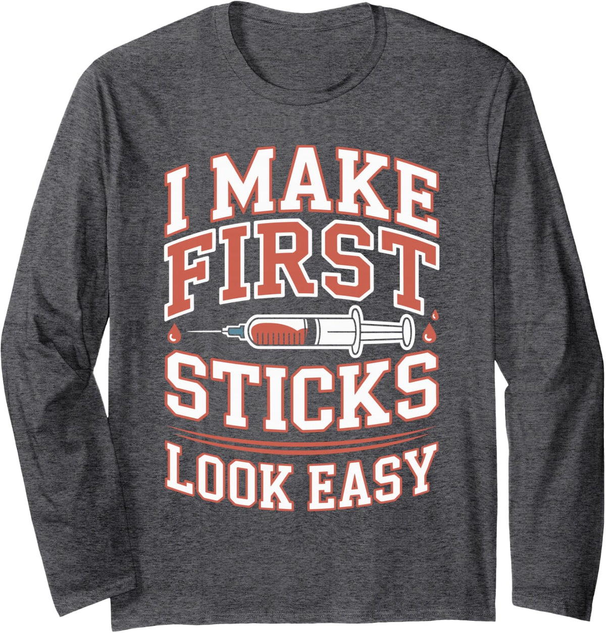 I Make First Sticks Look Easy Phlebotomy Phlebotomist Long Sleeve T-Shirt - Adult Unisex Dark Heather Grey