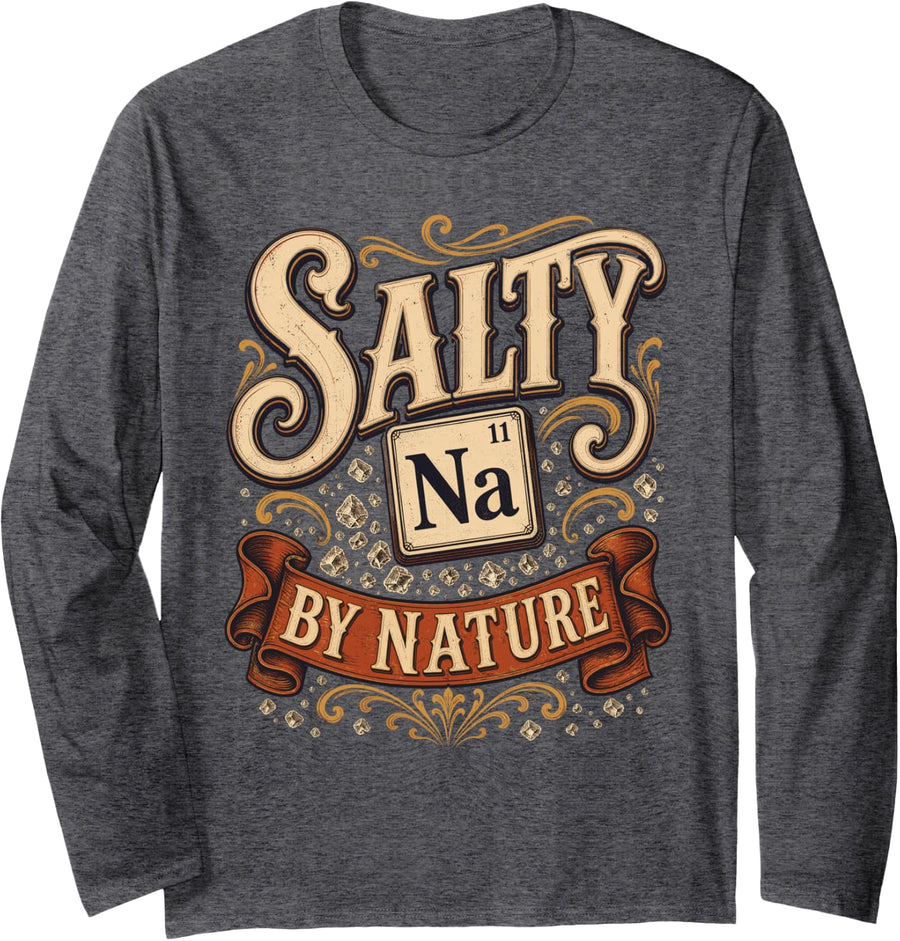 Salty by Nature Chemistry Sodium Science Pun Long Sleeve T-Shirt - Adult Unisex Dark Heather Grey