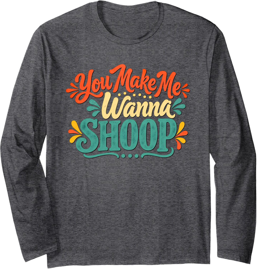 You Make Me Wanna Shoop Classic Long Sleeve T-Shirt - Adult Unisex Dark Heather Grey