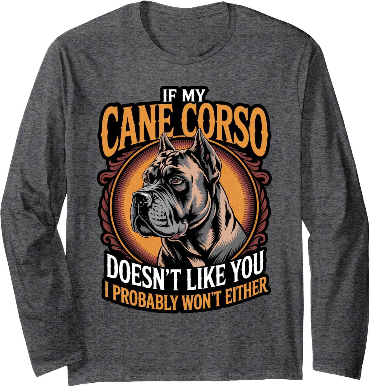 Doesn't Like You Cane Corso Owner Dog Trainer Cane Corso Long Sleeve T-Shirt - Adult Unisex Dark Heather Grey