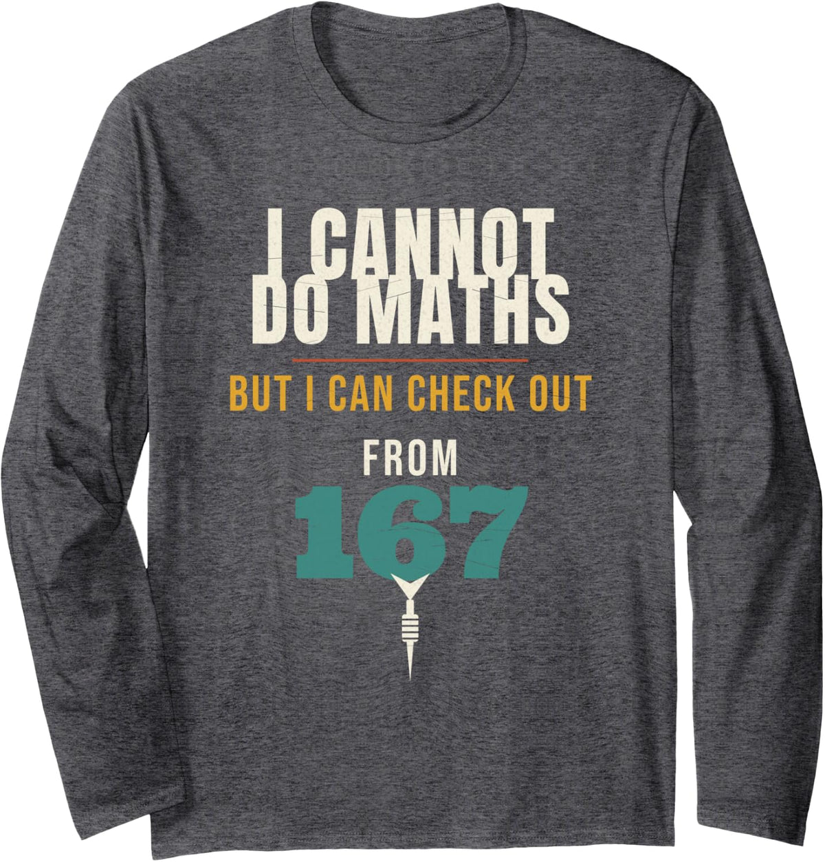 Darts I Cannot Do Maths But I Can Check Out from 167 Player Long Sleeve T-Shirt - Adult Unisex Dark Heather Grey