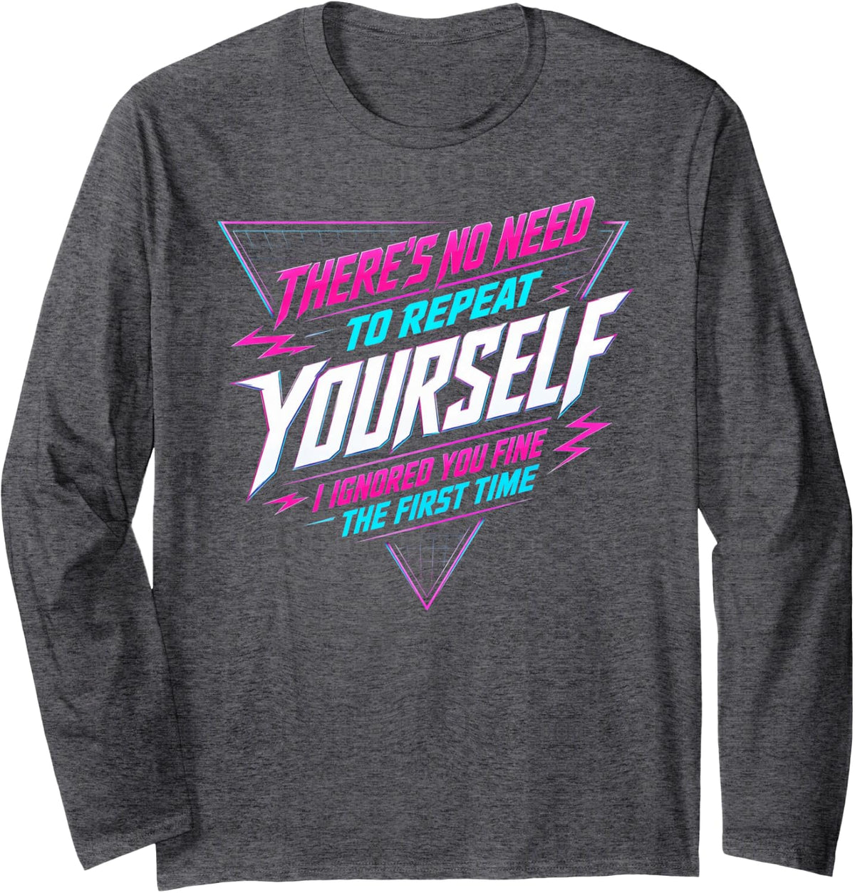 Ignored You Fine The First Time Retro Sarcasm Long Sleeve T-Shirt - Adult Unisex Dark Heather Grey