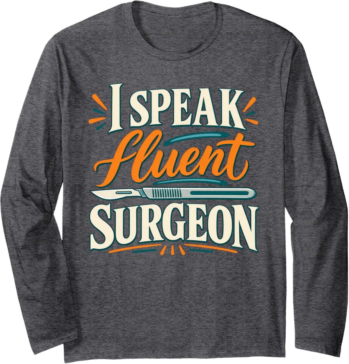 I Speak Fluent Surgeon Funny Surgical Technologist Long Sleeve T-Shirt - Adult Unisex Dark Heather Grey