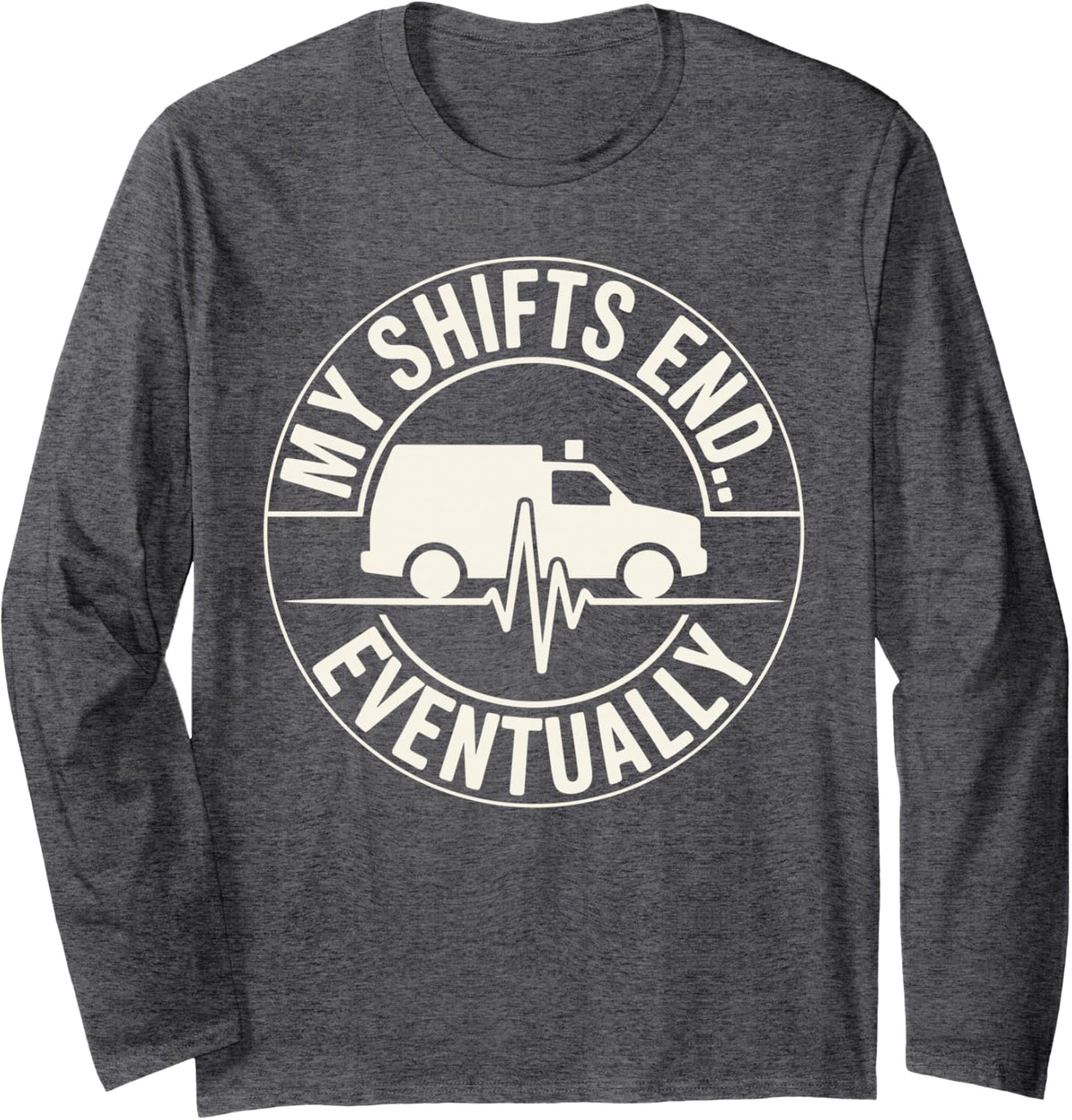 My Shifts End Eventually Funny EMT Paramedic Long Sleeve T-Shirt - Adult Unisex Dark Heather Grey