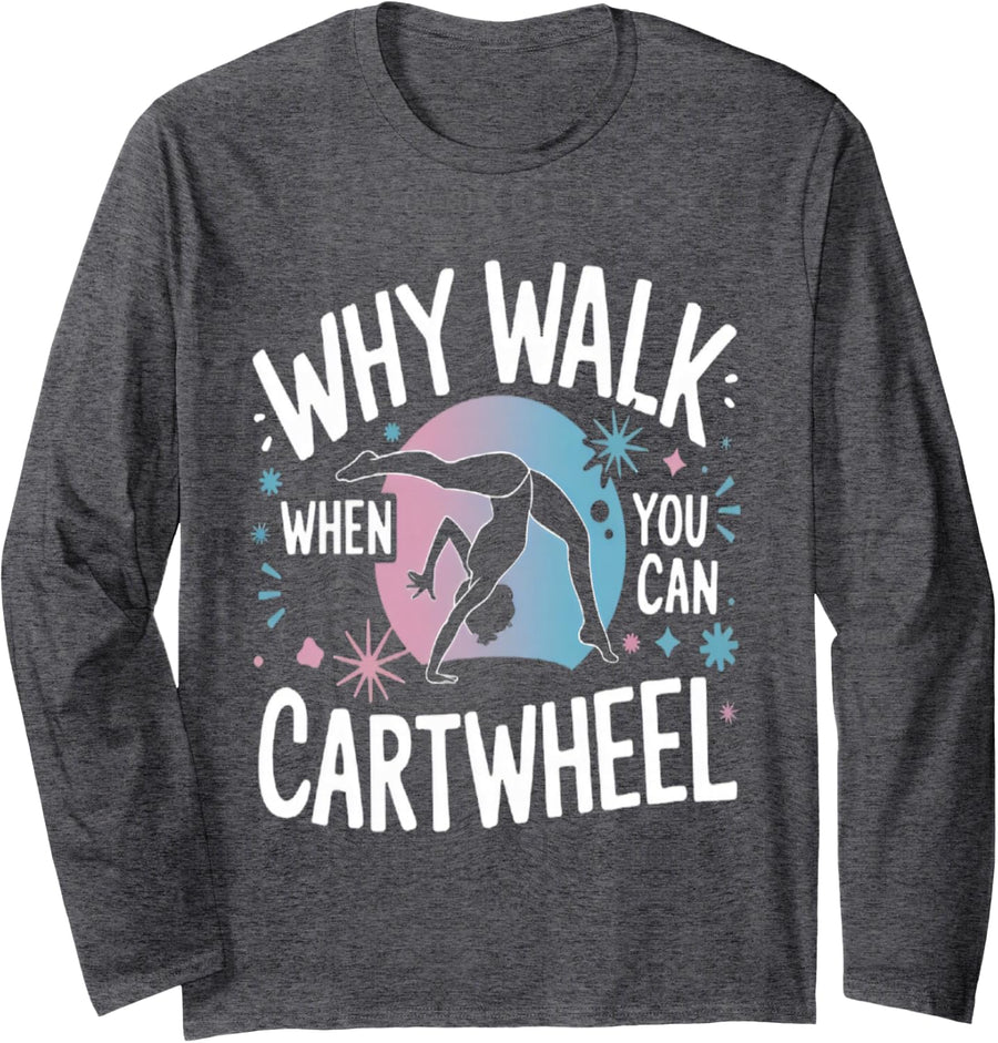 Why Walk When You Can Cartwheel Gymnastics Long Sleeve T-Shirt - Adult Unisex Dark Heather Grey