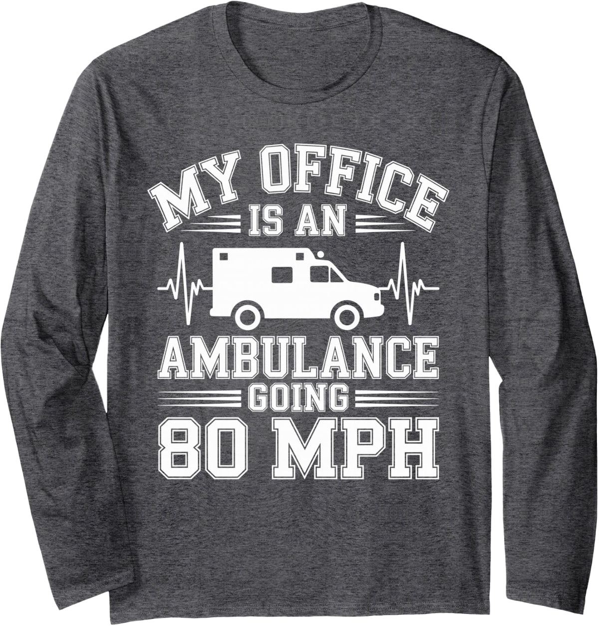 My Office is an Ambulance Going 80 Mph Funny Paramedic EMT Long Sleeve T-Shirt - Adult Unisex Dark Heather Grey