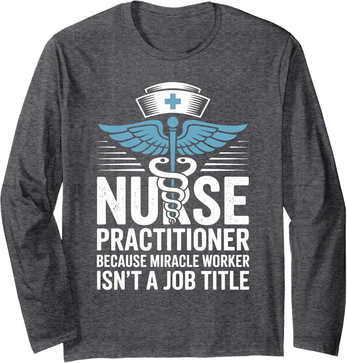 Nurse Practitioner Because Miracle Worker Funny Nursing Long Sleeve T-Shirt - Adult Unisex Dark Heather Grey