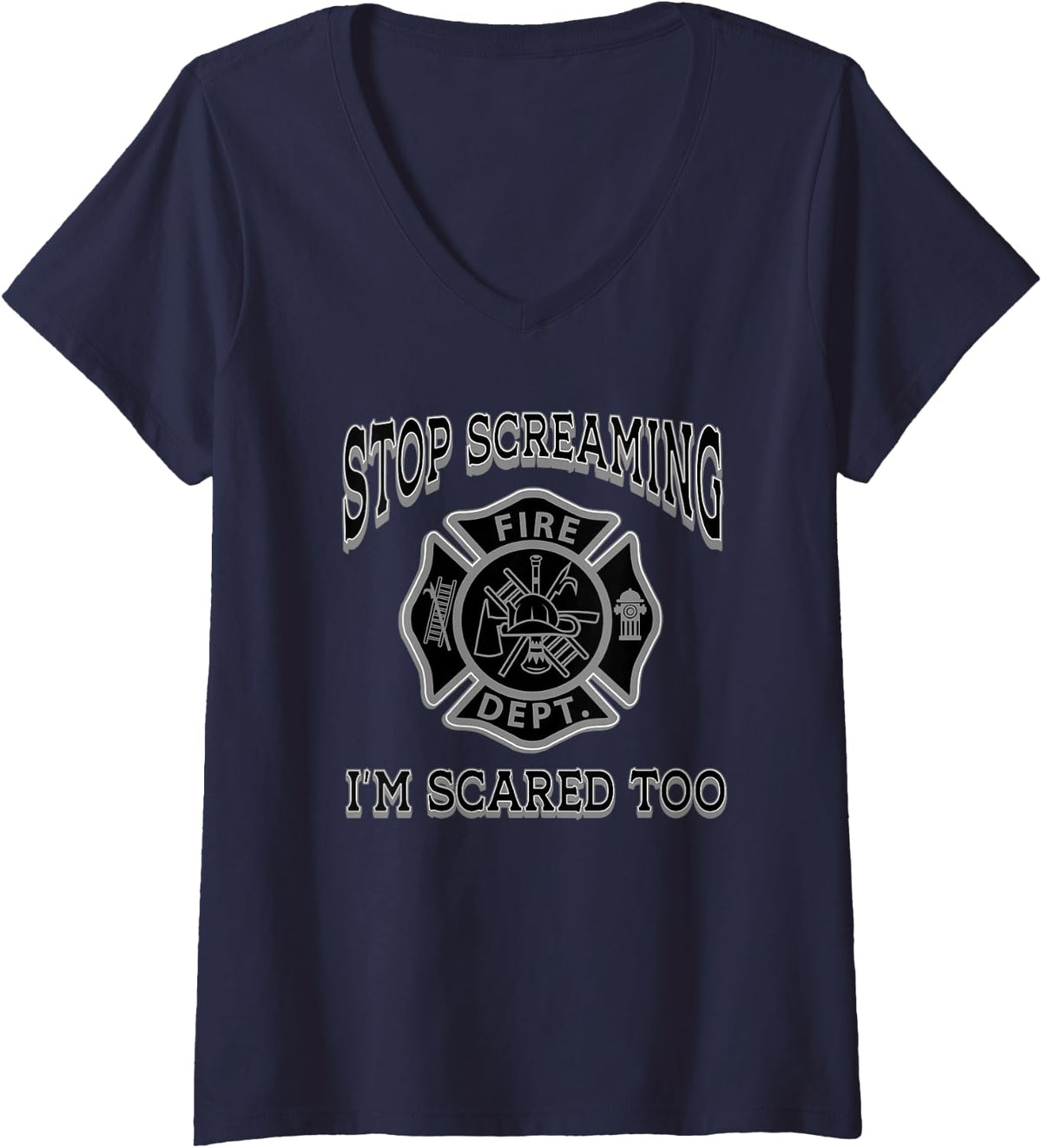 Women's Stop Screaming I'm Scared Too Fireman Funny Firefighter Gift V-Neck T-Shirt - Navy Blue