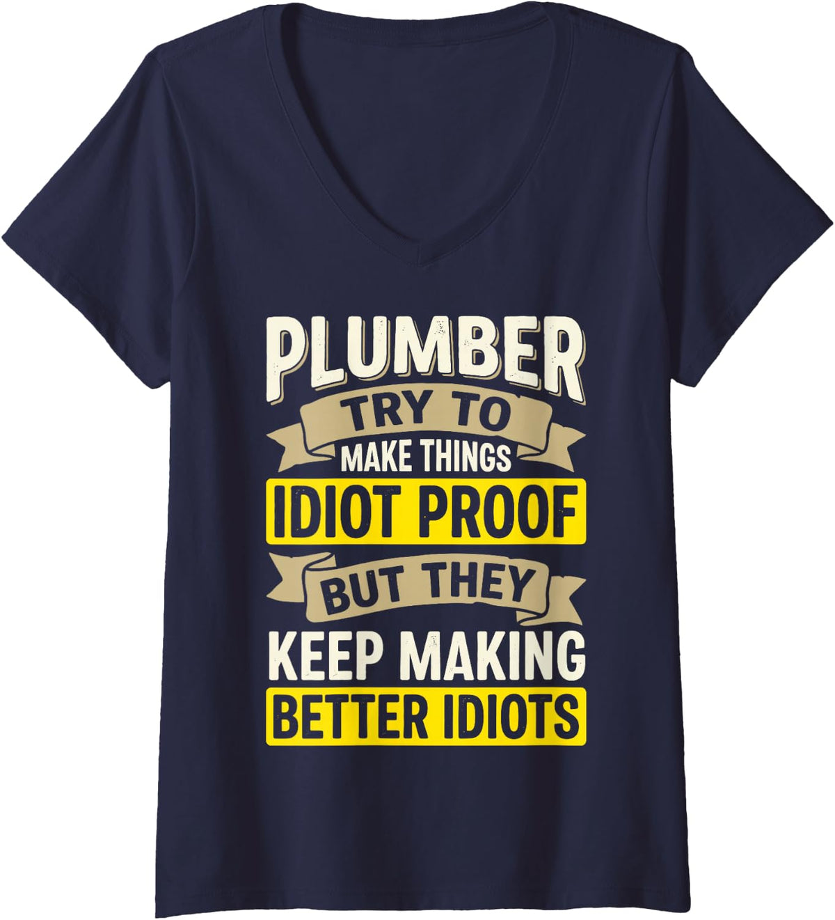 Women's Plumber Try to Make Things Idiot Proof Funny Plumbing Tee V-Neck T-Shirt - Navy Blue