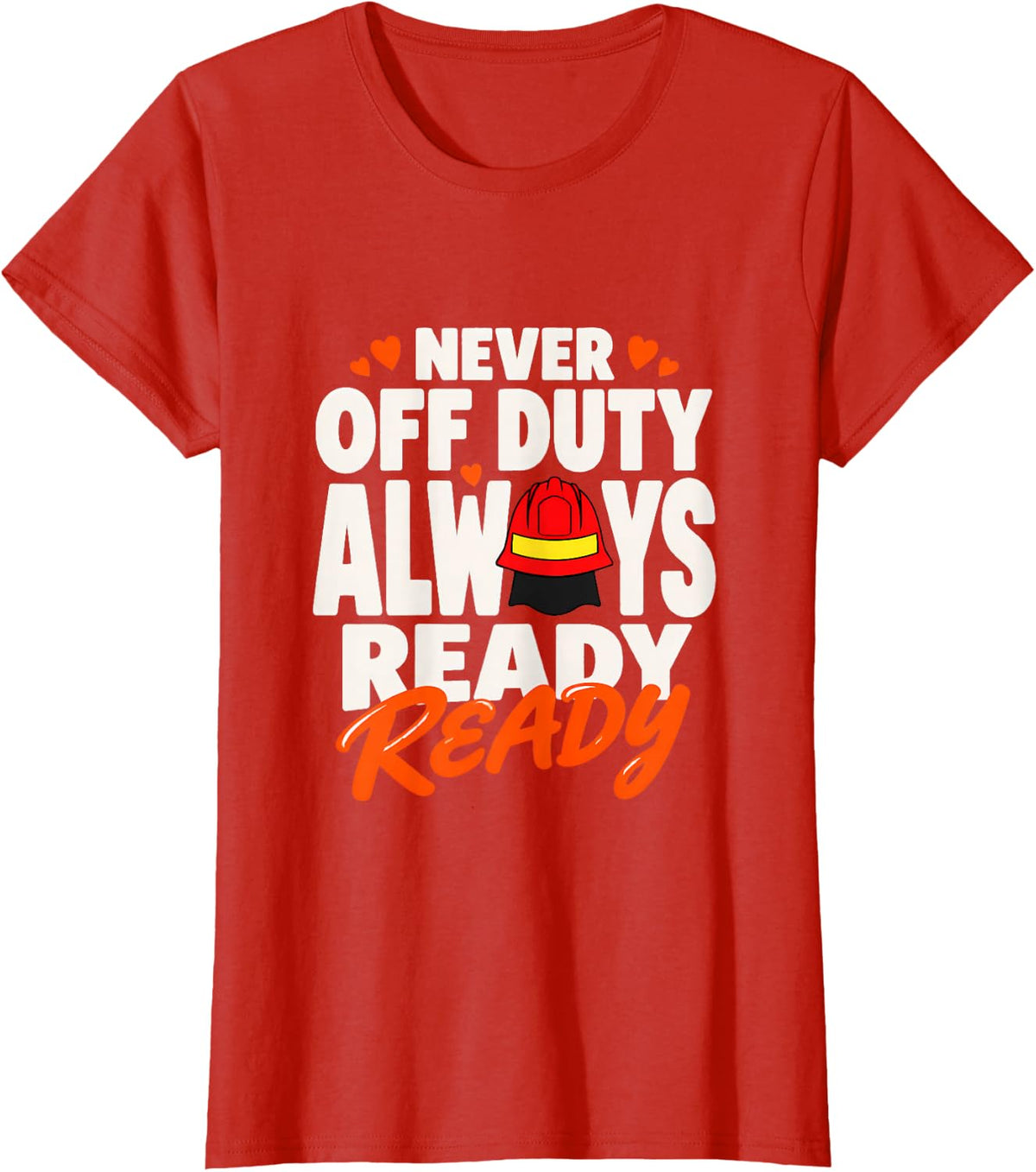 Never Off Duty Always Ready Firefighters Firefighter T-Shirt - Red