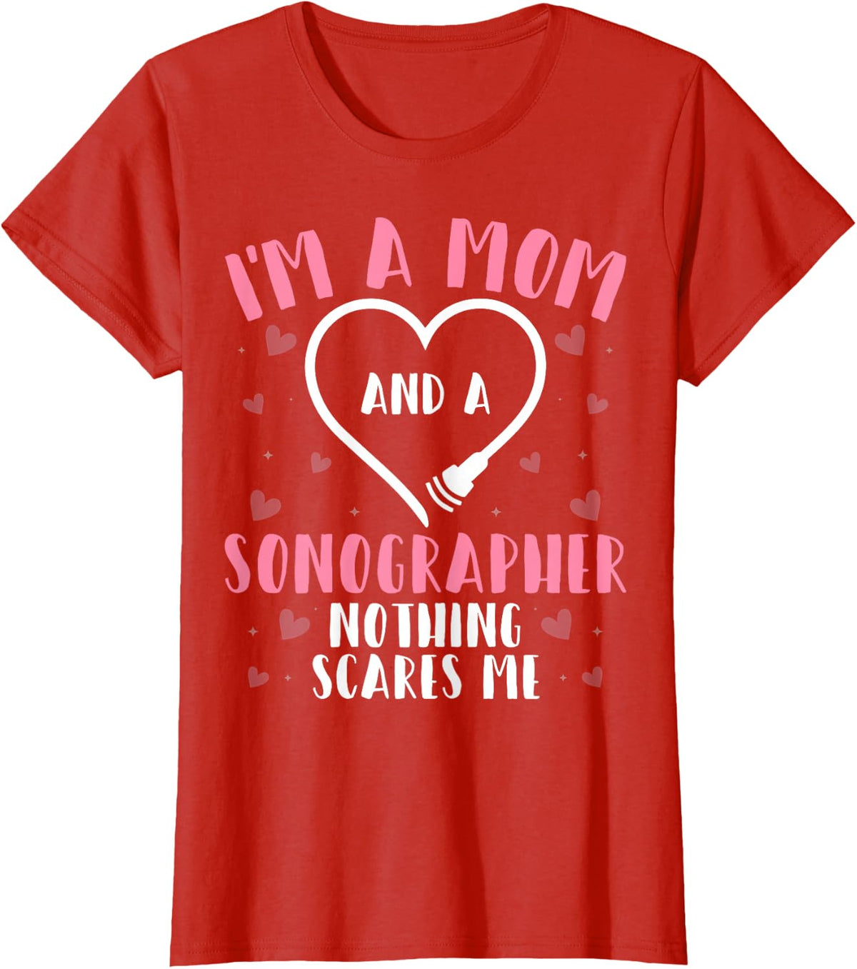I'm A Mom and Sonographer Nothing Scares Me T-Shirt - Red