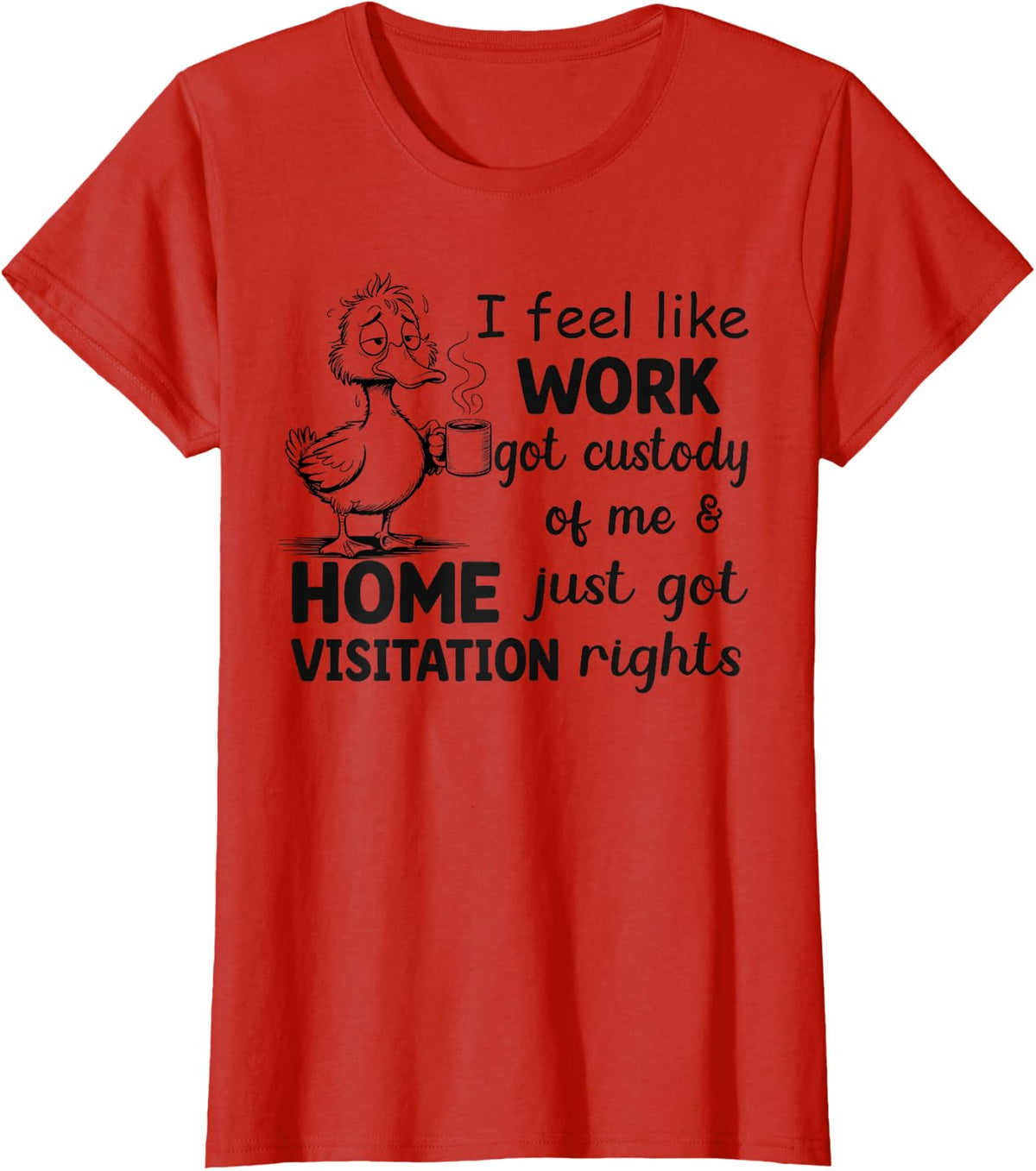 I Feel Like Work Got Custody Anel Custody of Me Funny Duck T-Shirt - Red