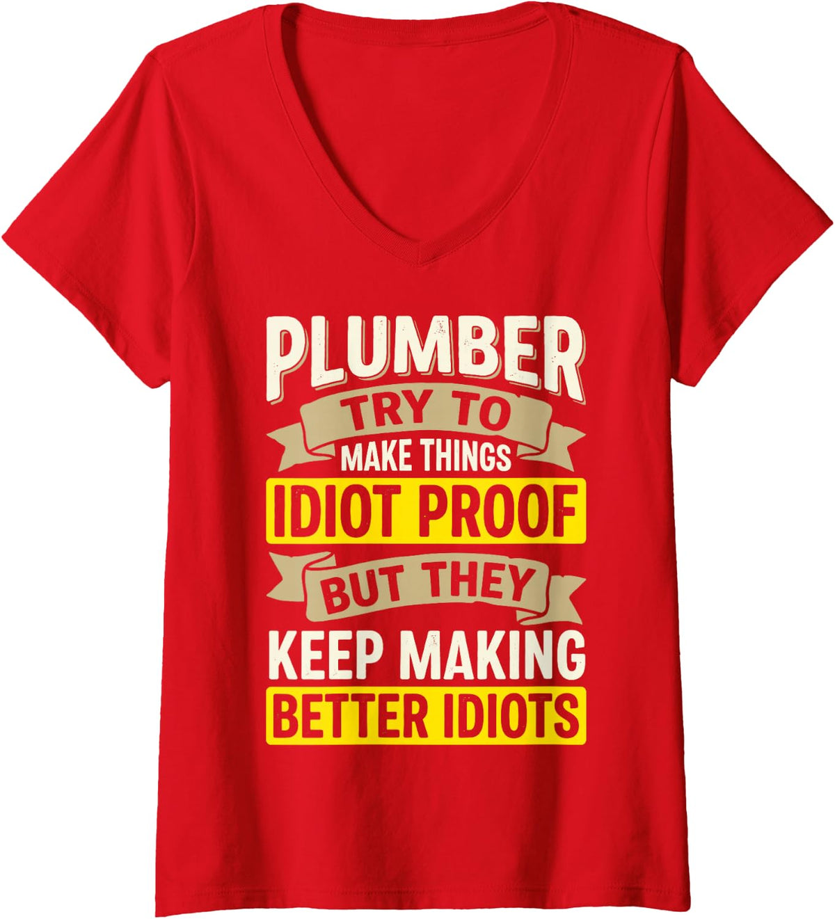 Women's Plumber Try to Make Things Idiot Proof Funny Plumbing Tee V-Neck T-Shirt - Red