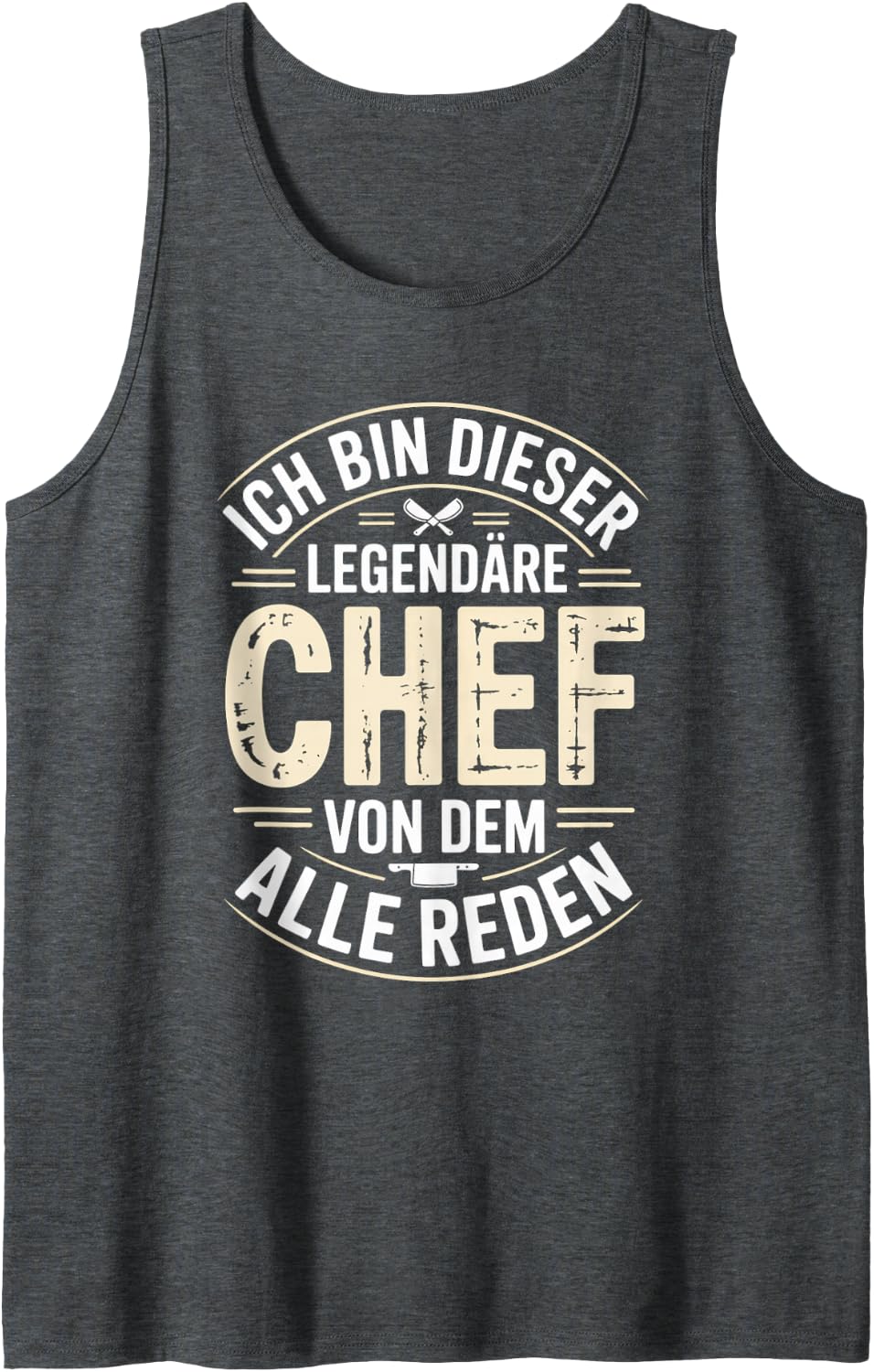 Ich Bin Dieser Legendäre Chef Von Dem Alle Reden Tank Top - Dark Heather Grey
