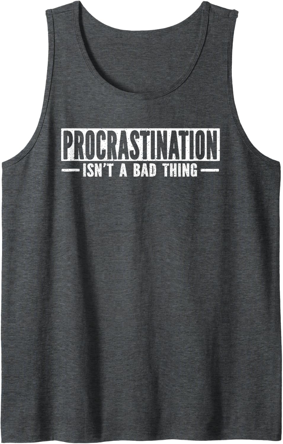 Procrastination Isnt A Bad Thing Funny Quote Sleeveless Tank Top - Dark Heather Grey