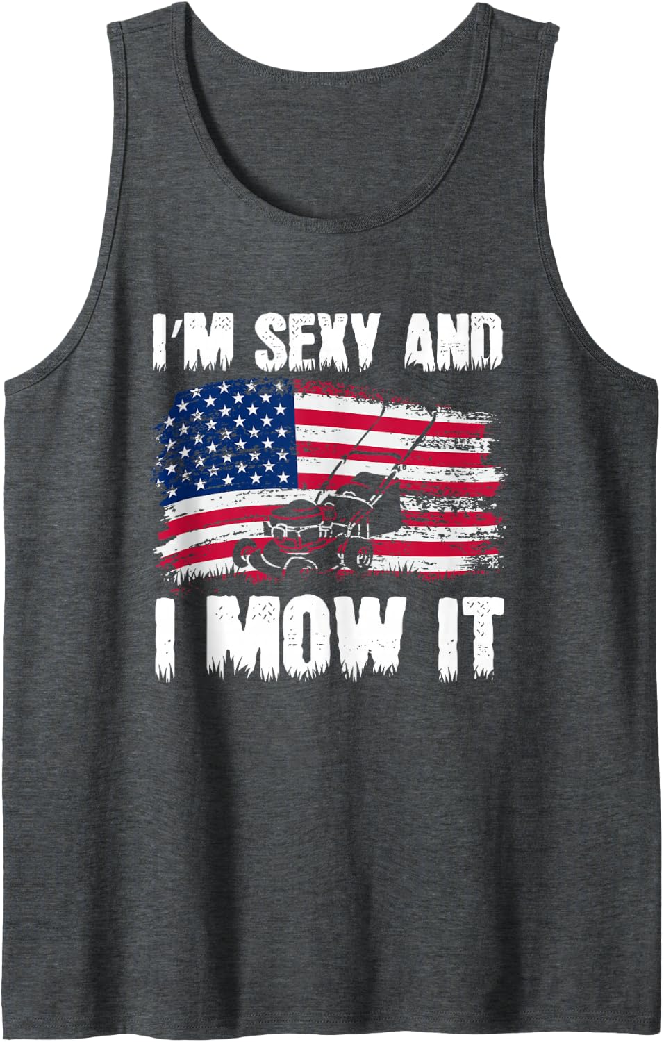 Funny Lawn Mowing Gifts USA Proud I'm Sexy And I Mow It Tank Top - Dark Heather Grey