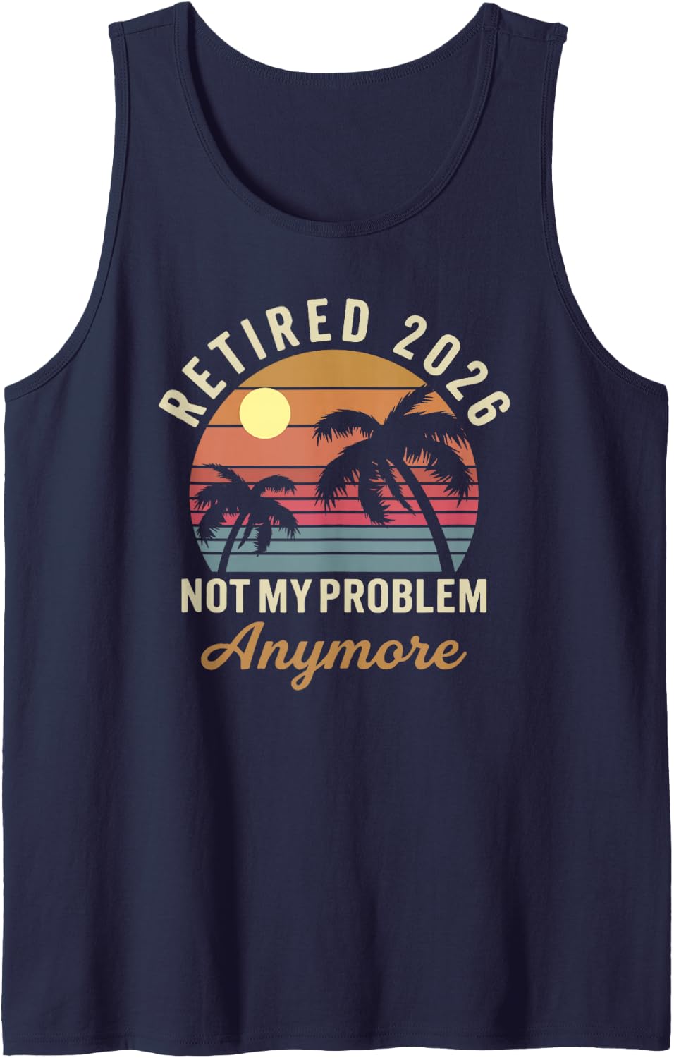 Retired 2026 Not My Problem Anymore Funny Summer Retirement Tank Top - Navy Blue