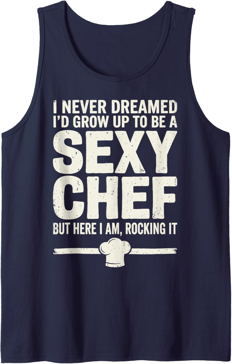 I Never Dreamed to Be A Sexy Chef But Here I Am, Rocking It Sleeveless Tank Top - Navy Blue