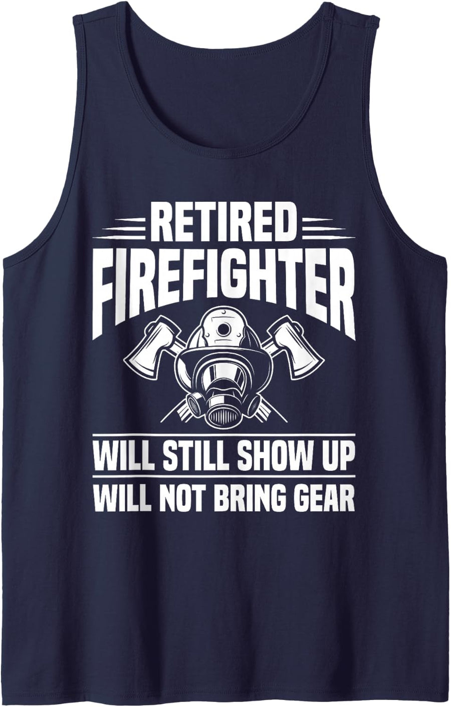 Retired Firefighter Will Show Up Not Bring Gear Fireman Sleeveless Tank Top - Navy Blue