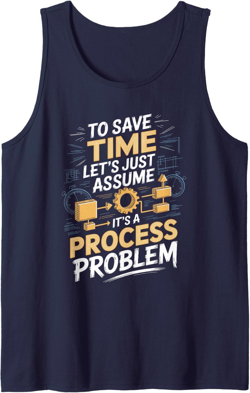to Save Time Let's Assume It's a Process Problem Engineer Tank Top - Navy Blue