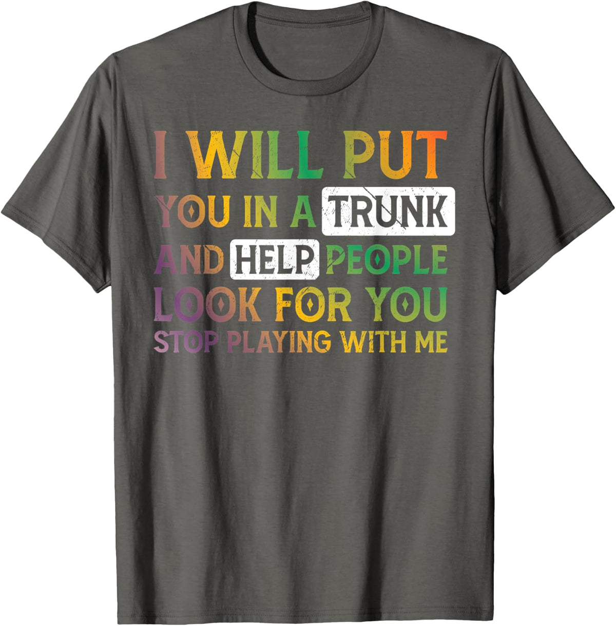 I Will Put You In A Trunk And Help People Look For You T-Shirt - Asphalt Grey