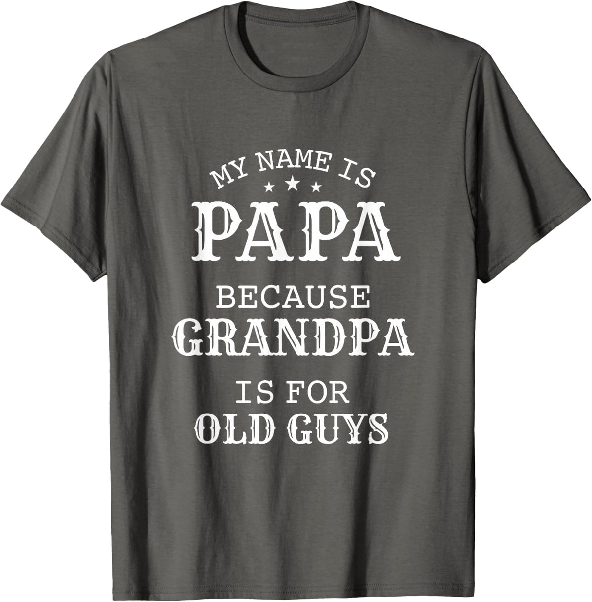 My Name Is Papa Because Grandpa Is For Old Guys T-Shirt - Asphalt Grey