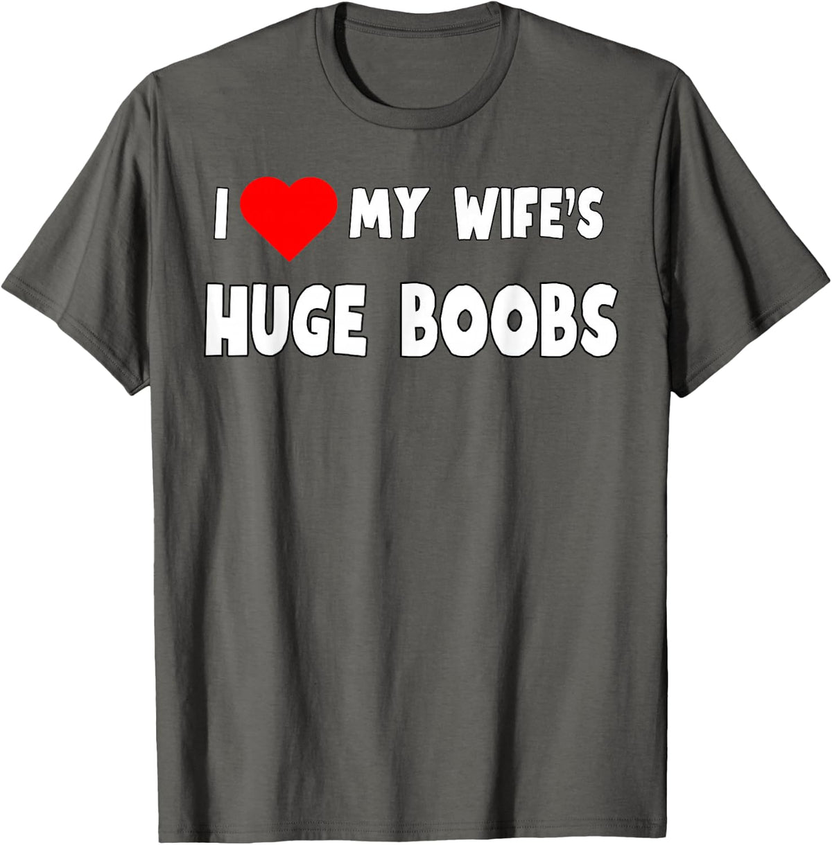 I love My Wife's Huge Boobs - husband gift T-Shirt - Asphalt Grey