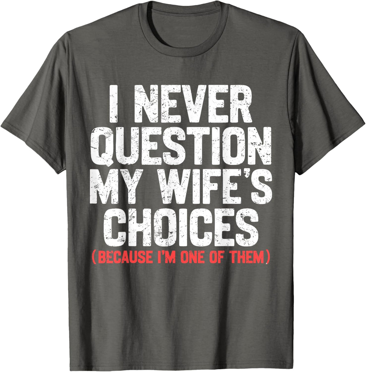 I Never Question My Wife's Choices Funny Dad Husband Father T-Shirt - Asphalt Grey