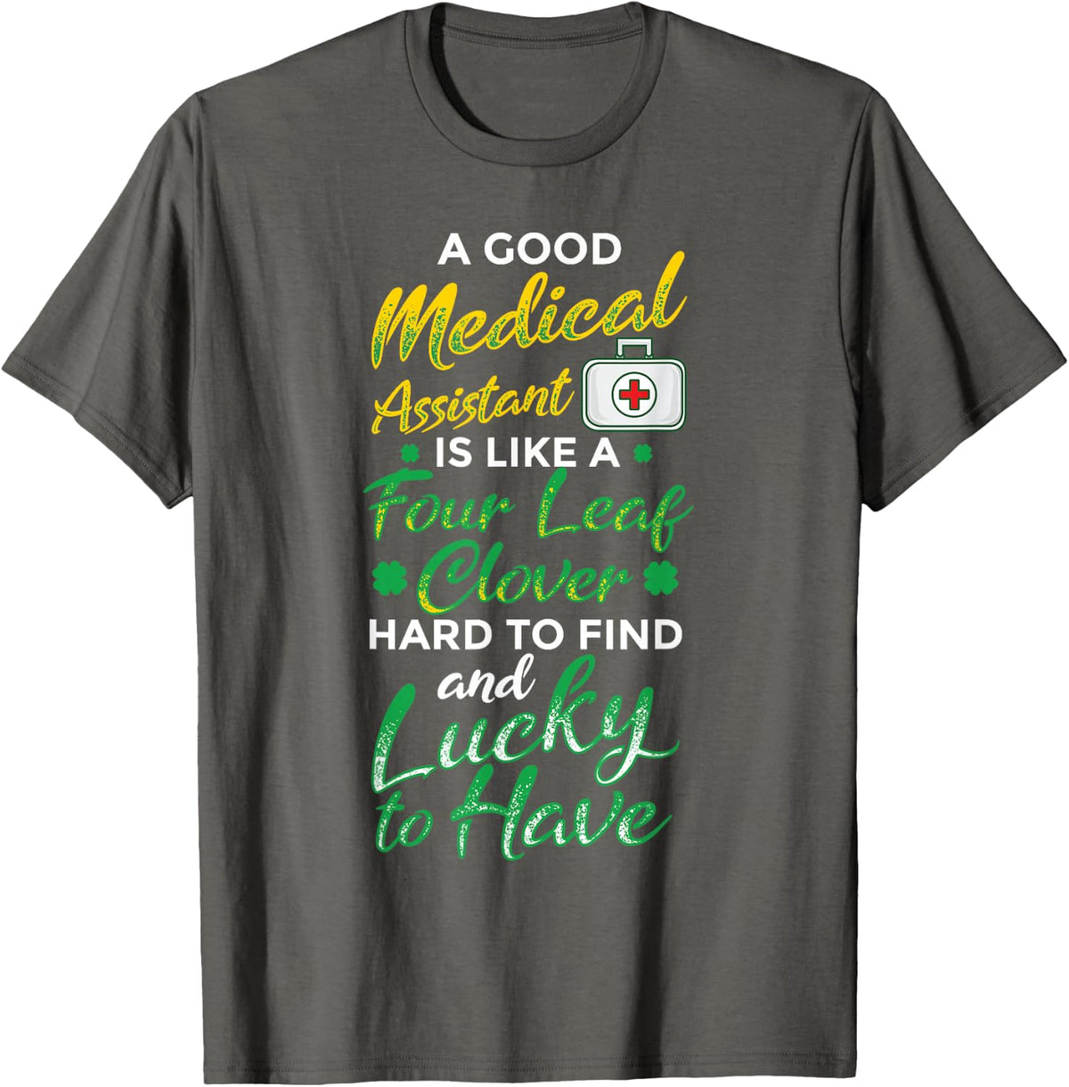 A Good Medical Assistant Is Like A Four Leave Clover T-Shirt - Asphalt Grey