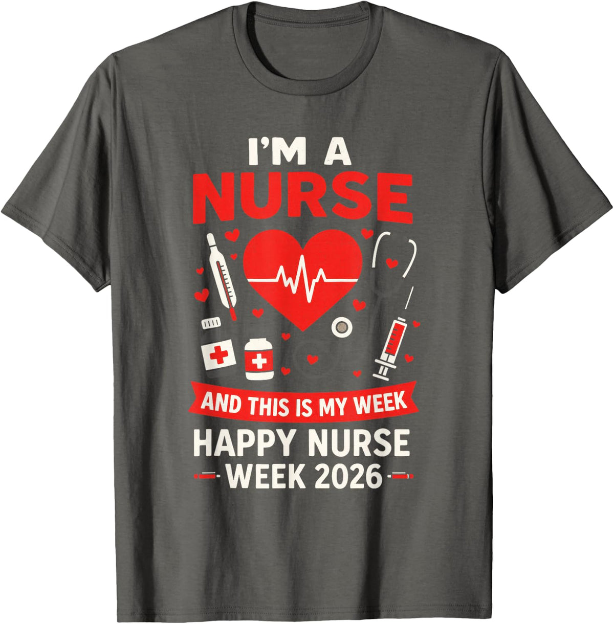 I'm A Nurse - National Nurses Week 2026 T-Shirt - Asphalt Grey