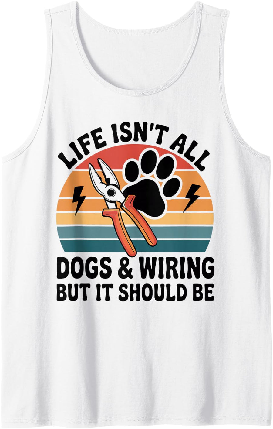 Life Isn't All Dogs and Wiring But It Should Be Electrician Tank Top - White