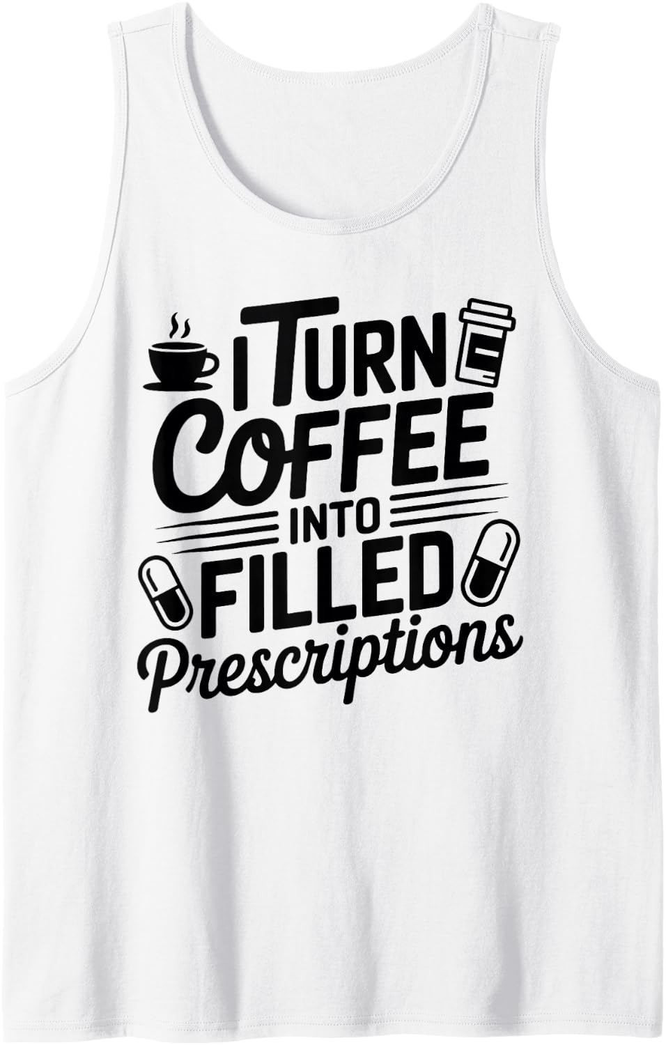 I Turn Coffee Into Filled Prescriptions Pharmacy Technician Sleeveless Tank Top - White