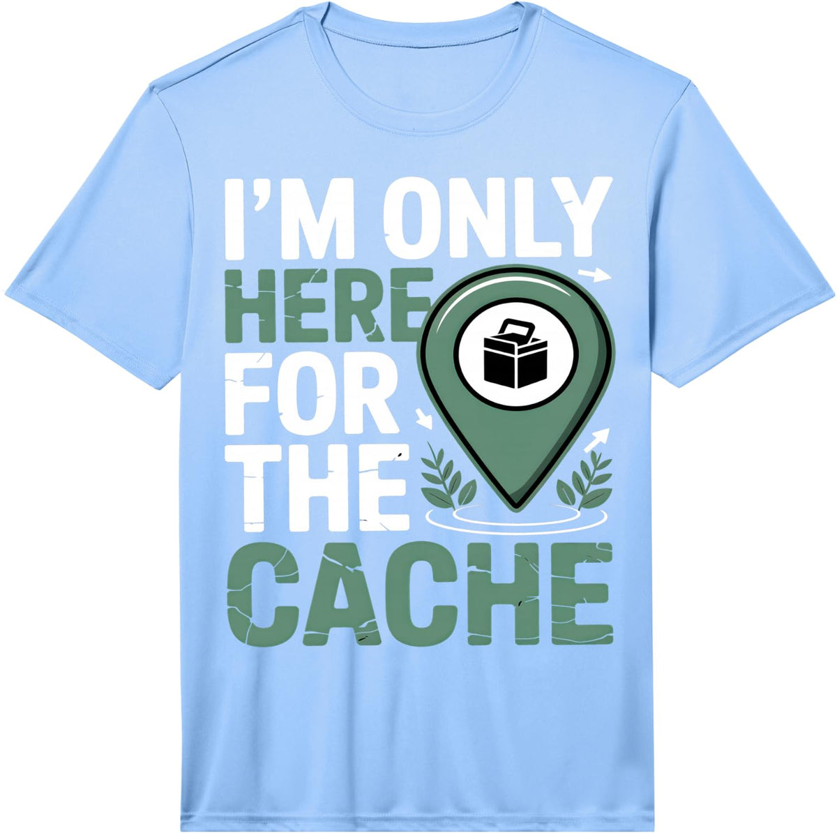 I’m Only Here for the Cache Funny Geocaching Performance T-Shirt - Light Blue