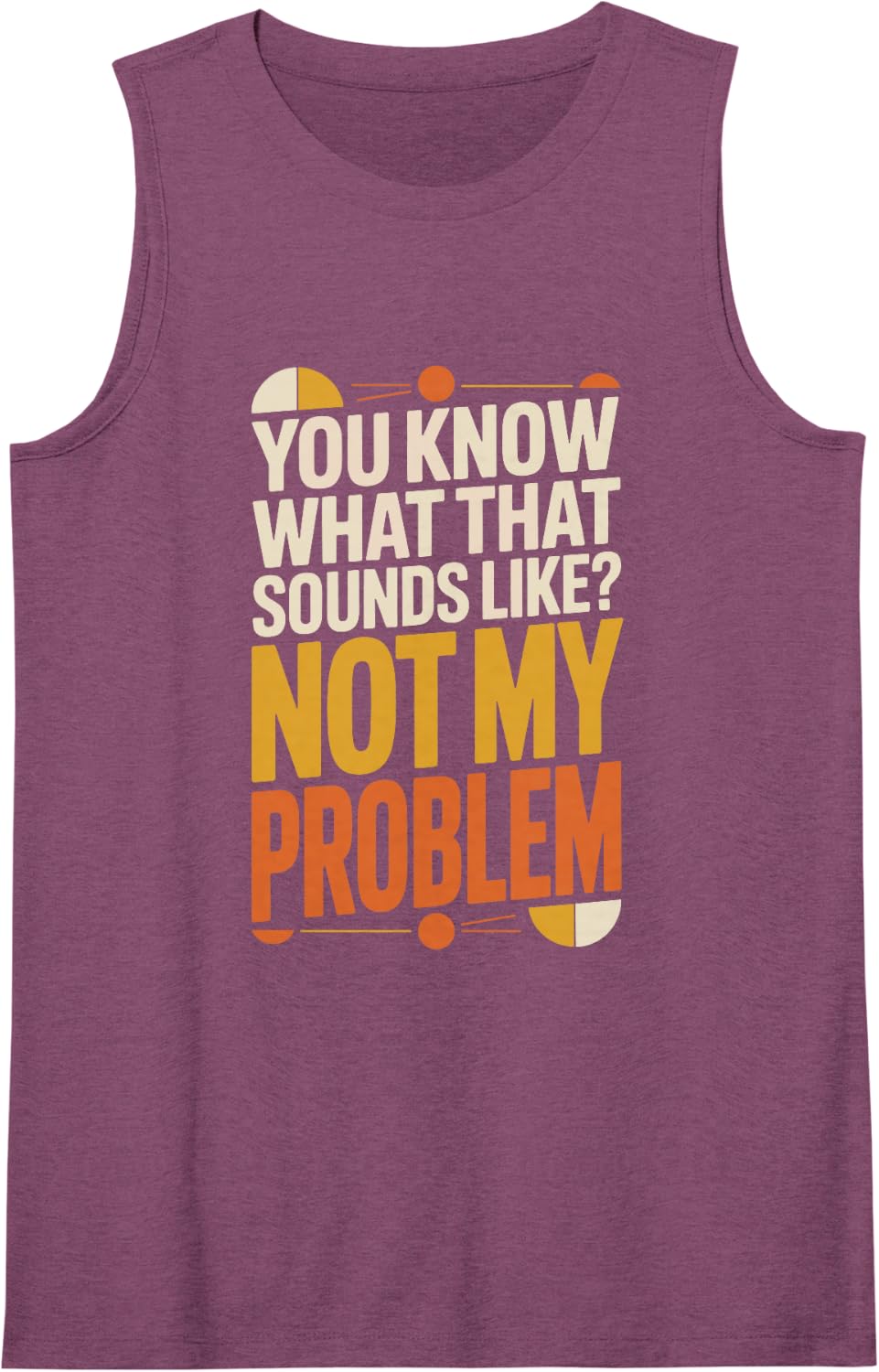 You Know What that Sounds Like? Not My Problem Wit Funny Sleeveless Tank Top - Purple