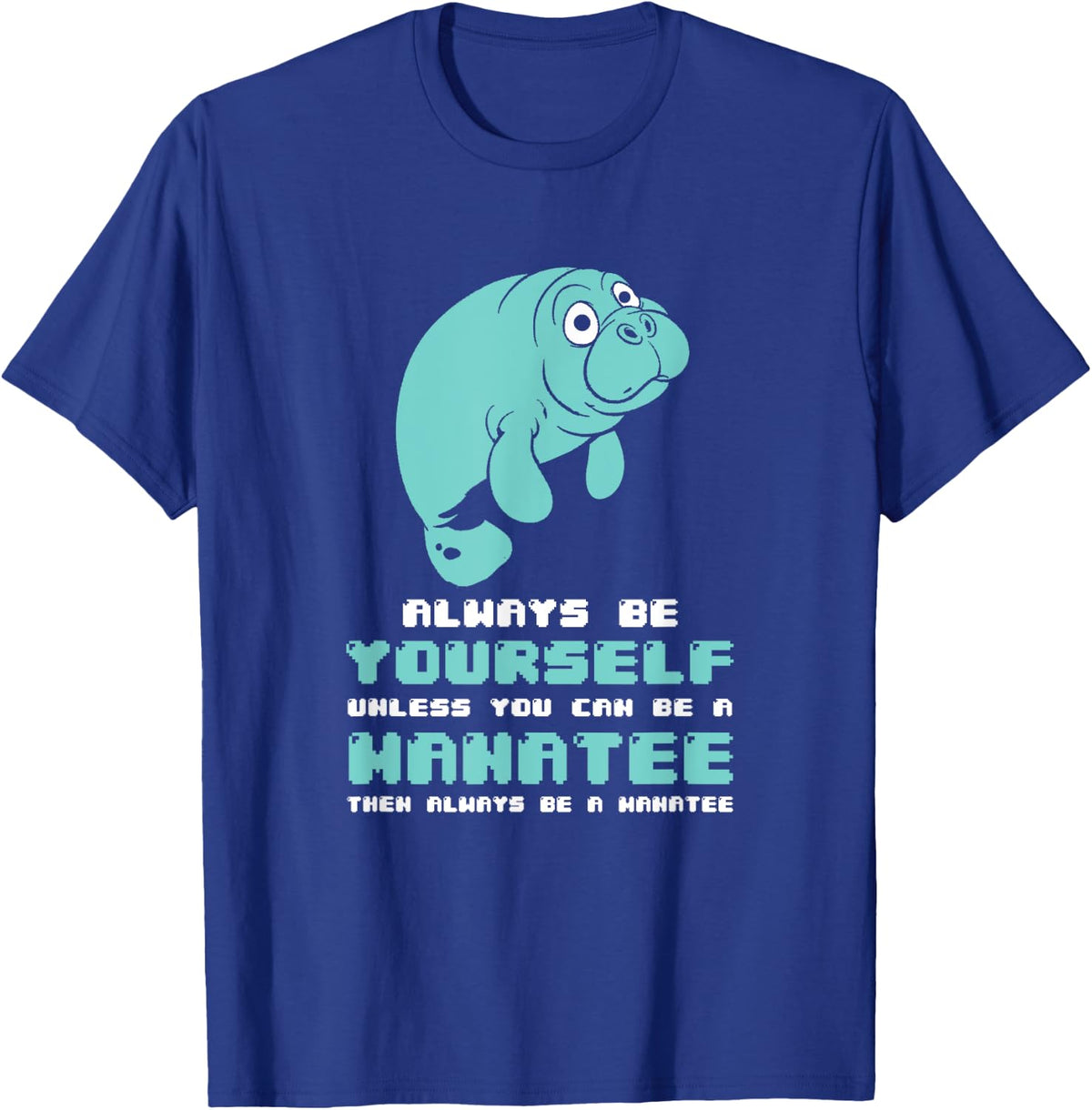 Manatee - Always Be Yourself Unless You Can Be A Manatee T-Shirt - Royal Blue