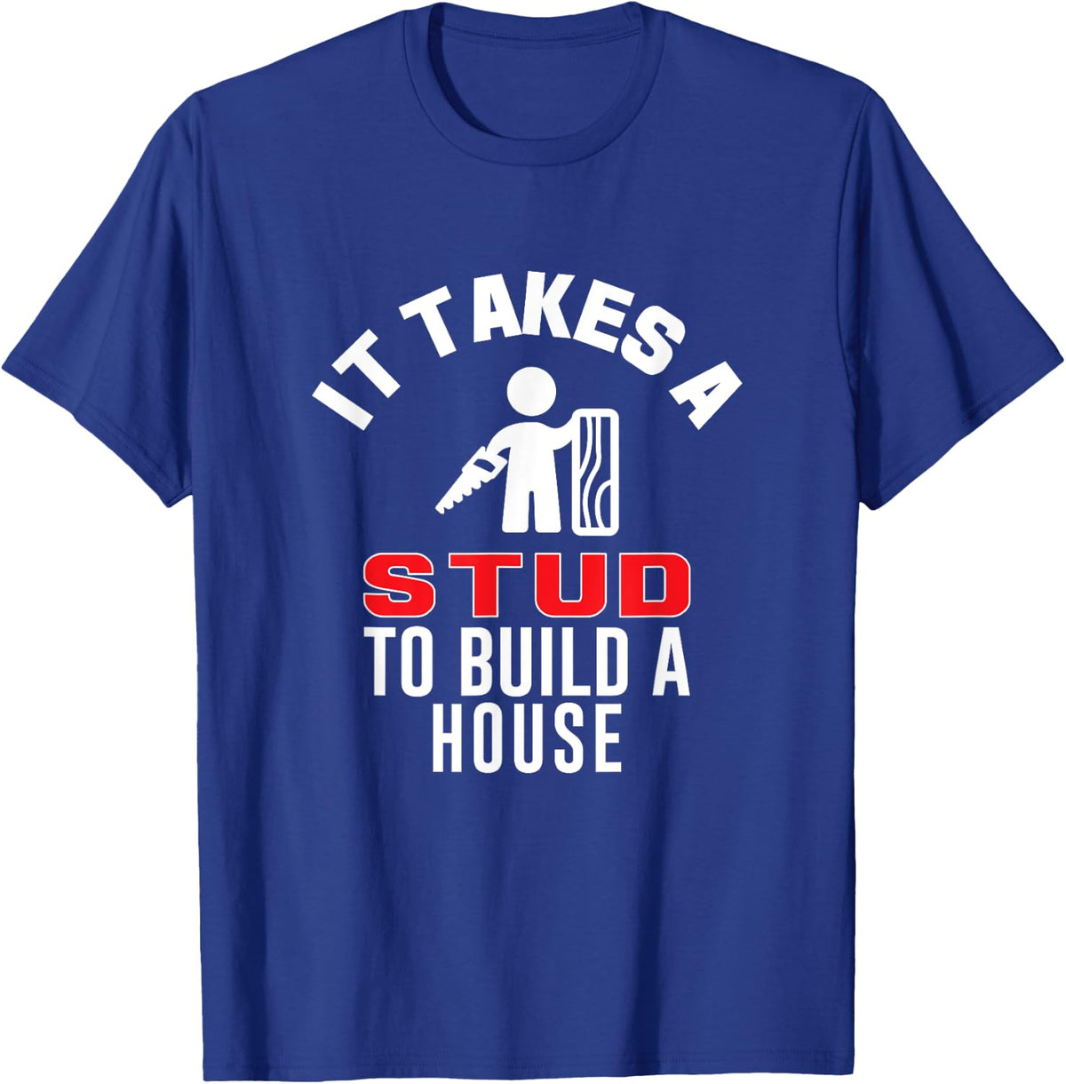 Carpenter Funny Tshirt It Takes A Stud to Build A House Gift T-Shirt - Royal Blue