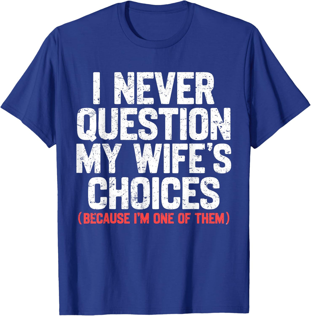 I Never Question My Wife's Choices Funny Dad Husband Father T-Shirt - Royal Blue