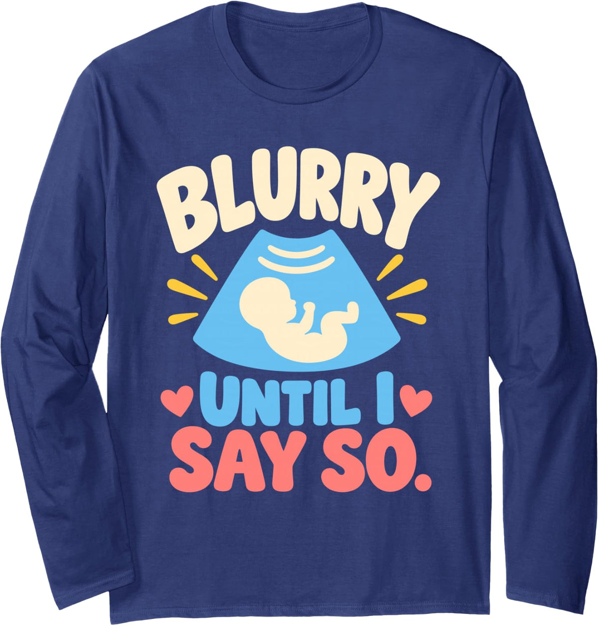 Blurry Until I Say So Funny Sonographer Humor Long Sleeve T-Shirt - Adult Unisex Navy Blue