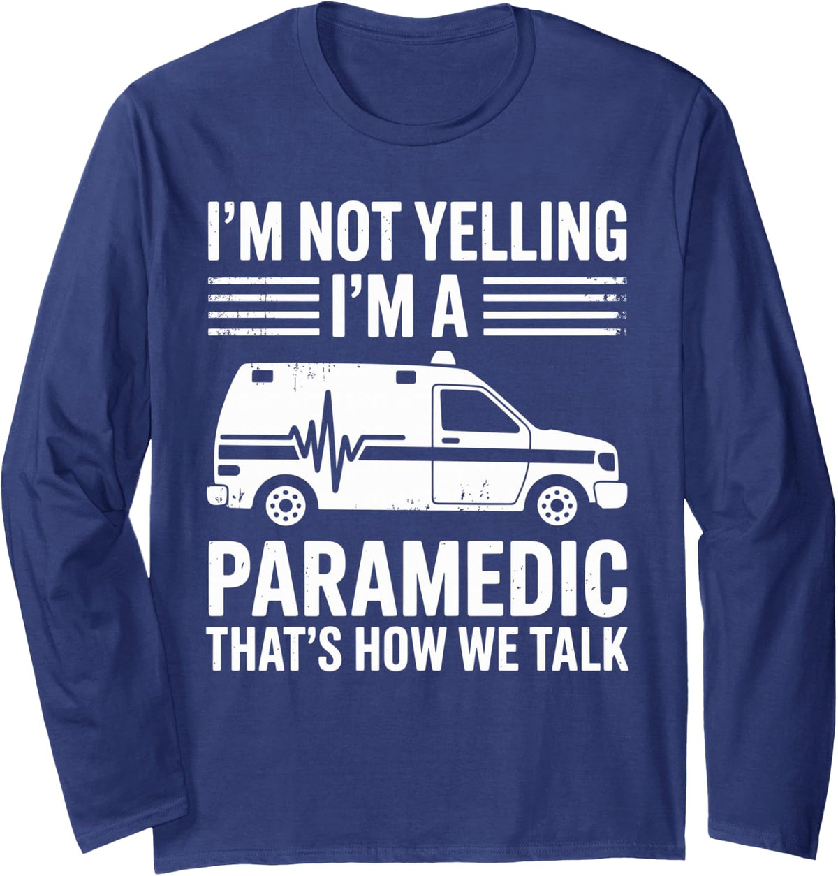 I'm Not Yelling I'm A Paramedic Funny EMT Long Sleeve T-Shirt - Adult Unisex Navy Blue